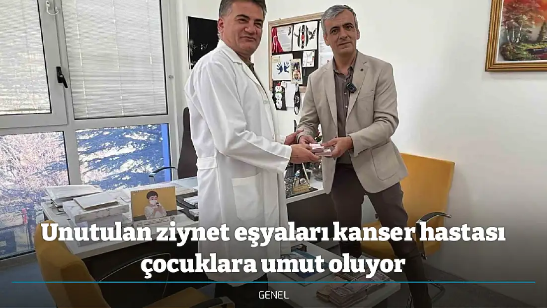 Unutulan ziynet eşyaları kanser hastası çocuklara umut oluyor
