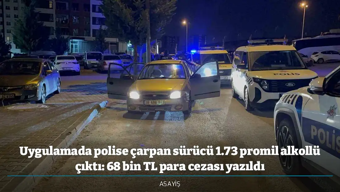 Uygulamada polise çarpan sürücü 1.73 promil alkollü çıktı: 68 bin TL para cezası yazıldı