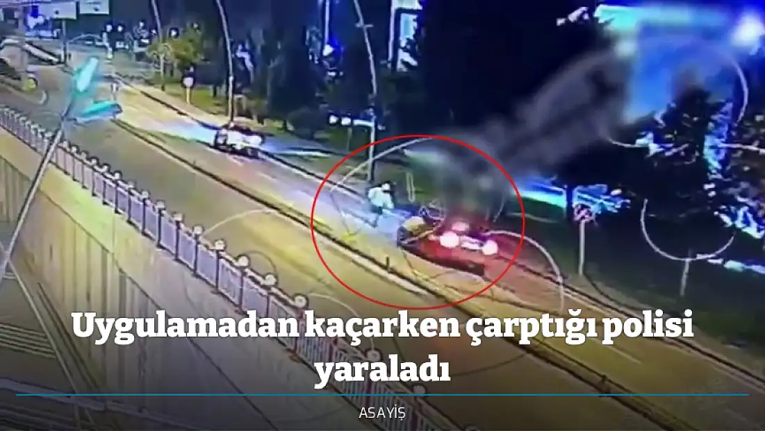 Uygulamadan kaçarken çarptığı polisi yaraladı