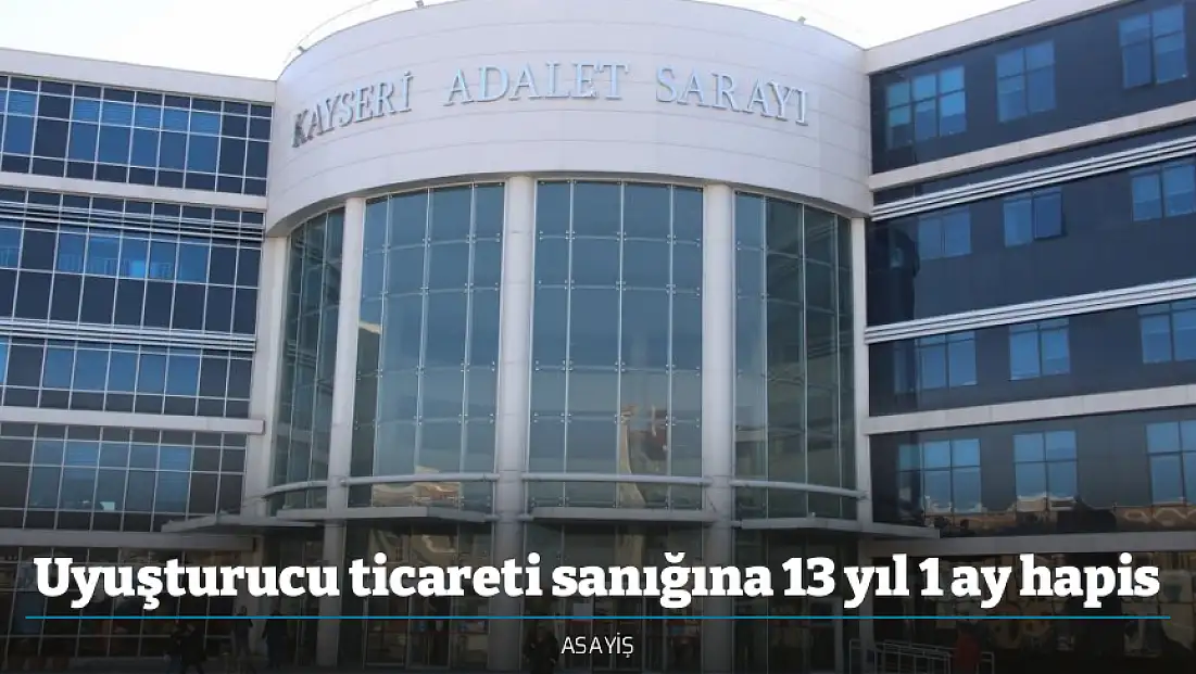 Uyuşturucu ticareti sanığına 13 yıl 1 ay hapis