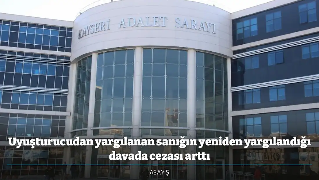 Uyuşturucudan yargılanan sanığın yeniden yargılandığı davada cezası arttı