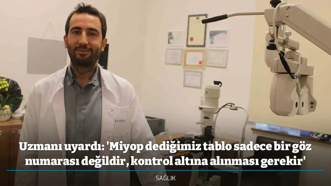 Uzmanı uyardı: 'Miyop dediğimiz tablo sadece bir göz numarası değildir, kontrol altına alınması gerekir'