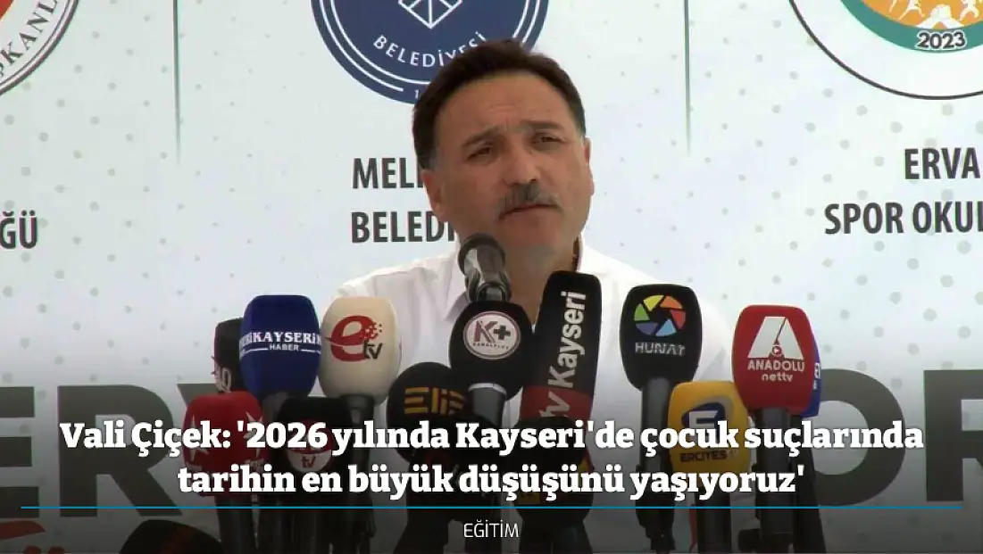 Vali Çiçek: '2026 yılında Kayseri'de çocuk suçlarında tarihin en büyük düşüşünü yaşıyoruz'