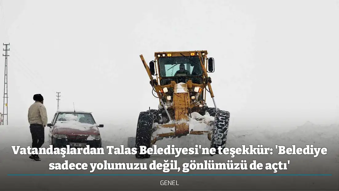 Vatandaşlardan Talas Belediyesi'ne teşekkür: 'Belediye sadece yolumuzu değil, gönlümüzü de açtı'