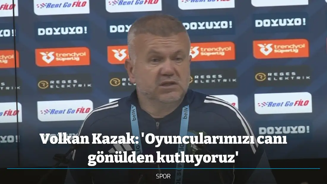 Volkan Kazak: 'Oyuncularımızı canı gönülden kutluyoruz'