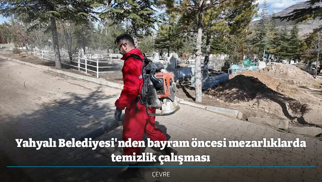 Yahyalı Belediyesi'nden bayram öncesi mezarlıklarda temizlik çalışması