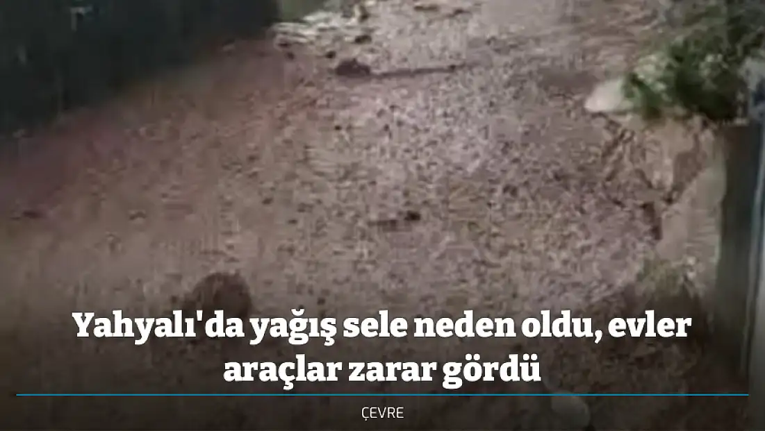 Yahyalı'da yağış sele neden oldu, evler araçlar zarar gördü