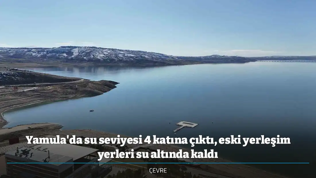 Yamula'da su seviyesi 4 katına çıktı, eski yerleşim yerleri su altında kaldı