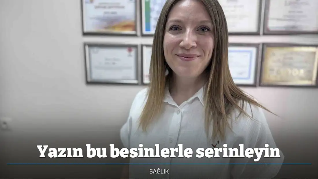 Yazın bu besinlerle serinleyin