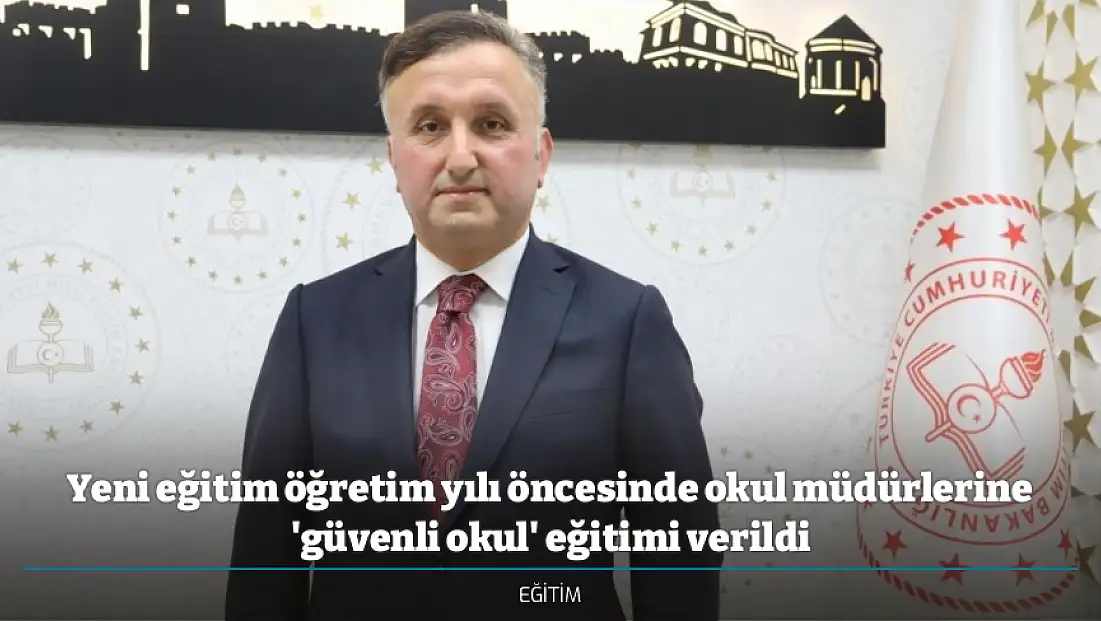 Yeni eğitim öğretim yılı öncesinde okul müdürlerine 'güvenli okul' eğitimi verildi