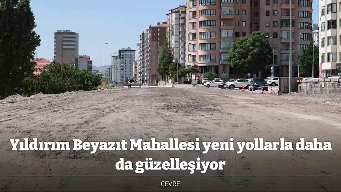 Yıldırım Beyazıt Mahallesi yeni yollarla daha da güzelleşiyor
