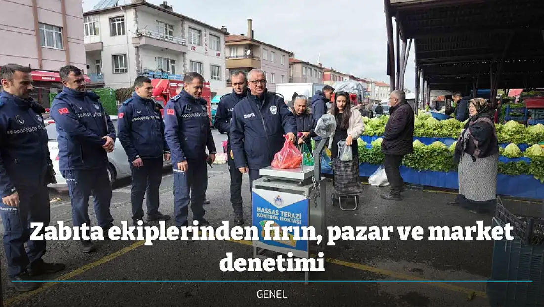 Zabıta ekiplerinden fırın, pazar ve market denetimi