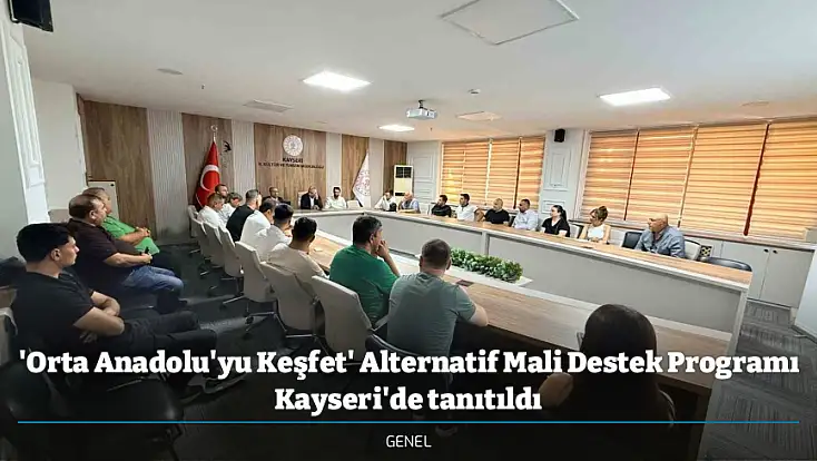 'Orta Anadolu'yu Keşfet' Alternatif Mali Destek Programı Kayseri'de tanıtıldı