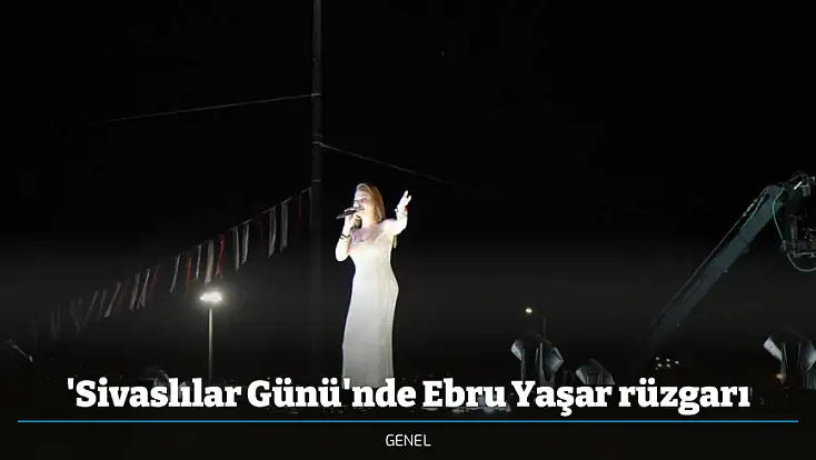 'Sivaslılar Günü'nde Ebru Yaşar rüzgarı