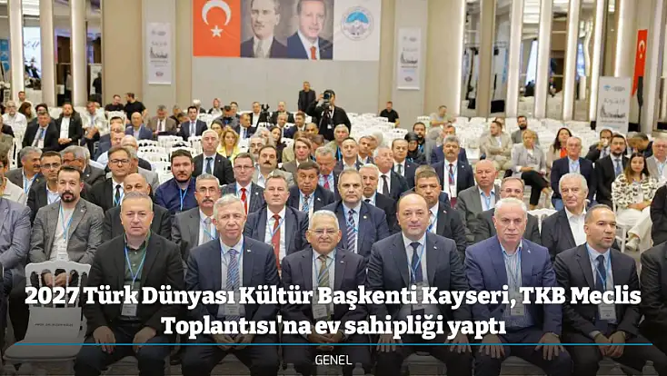 2027 Türk Dünyası Kültür Başkenti Kayseri, TKB Meclis Toplantısı'na ev sahipliği yaptı