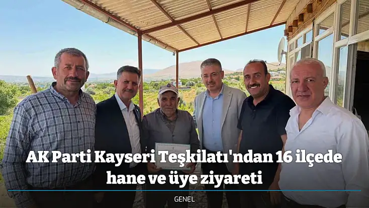 AK Parti Kayseri Teşkilatı'ndan 16 ilçede hane ve üye ziyareti