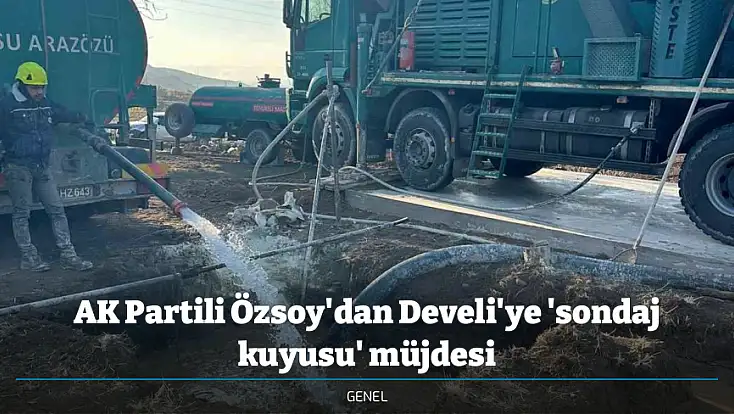 AK Partili Özsoy'dan Develi'ye 'sondaj kuyusu' müjdesi