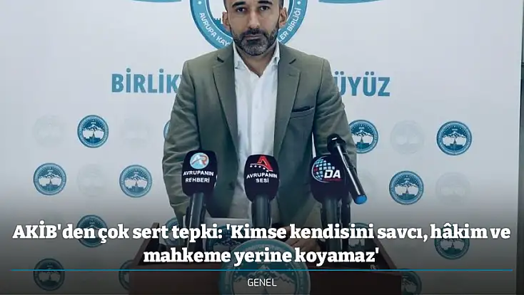 AKİB'den çok sert tepki: 'Kimse kendisini savcı, hâkim ve mahkeme yerine koyamaz'