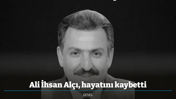 Ali İhsan Alçı, hayatını kaybetti