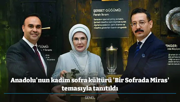 Anadolu'nun kadim sofra kültürü 'Bir Sofrada Miras' temasıyla tanıtıldı