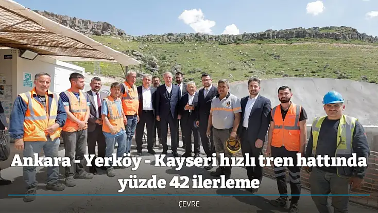 Ankara - Yerköy - Kayseri hızlı tren hattında yüzde 42 ilerleme