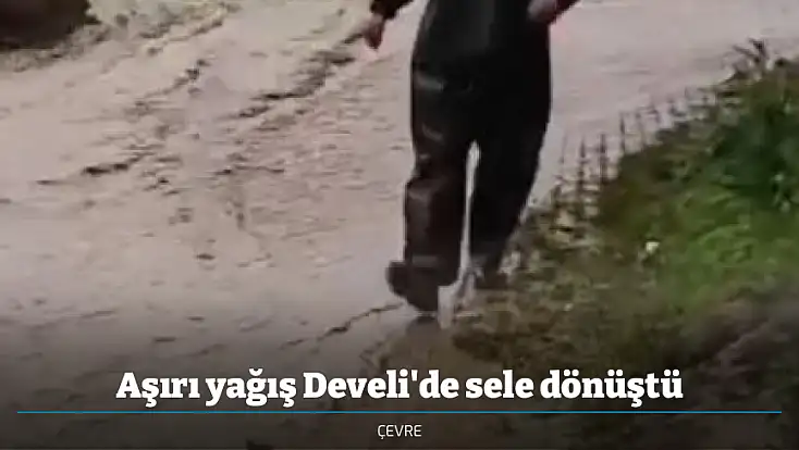 Aşırı yağış Develi'de sele dönüştü