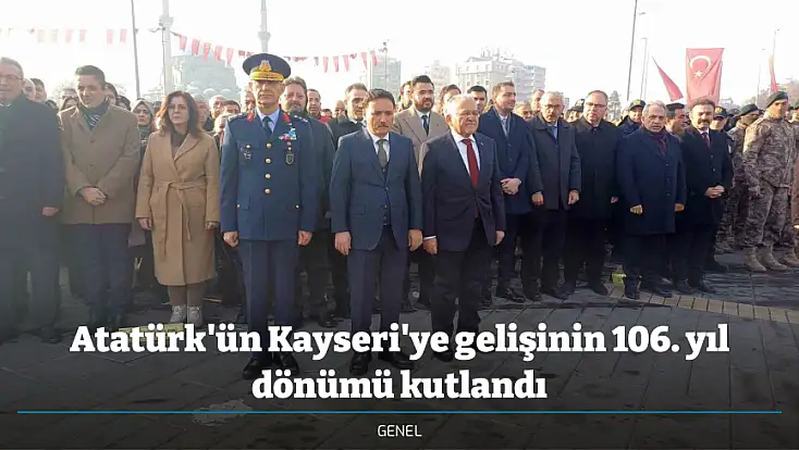Atatürk'ün Kayseri'ye gelişinin 106. yıl dönümü kutlandı