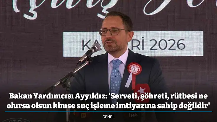 Bakan Yardımcısı Ayyıldız: 'Serveti, şöhreti, rütbesi ne olursa olsun kimse suç işleme imtiyazına sahip değildir'