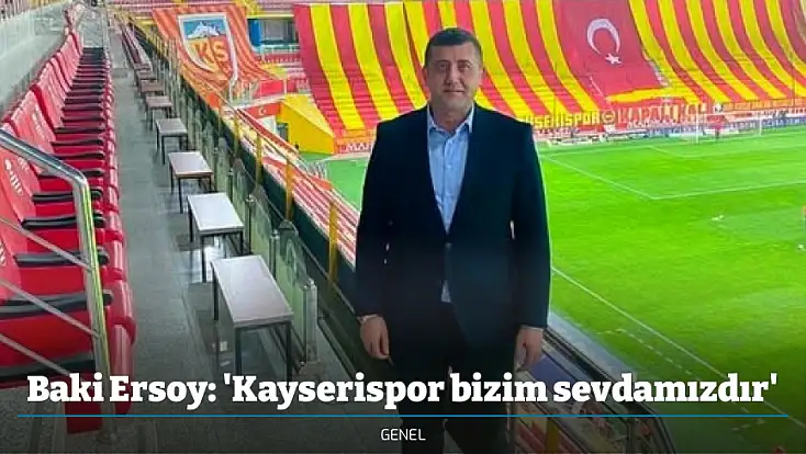 Baki Ersoy: 'Kayserispor bizim sevdamızdır'