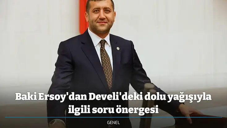 Baki Ersoy'dan Develi'deki dolu yağışıyla ilgili soru önergesi