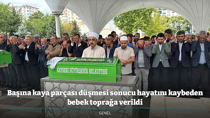 Başına kaya parçası düşmesi sonucu hayatını kaybeden bebek toprağa verildi