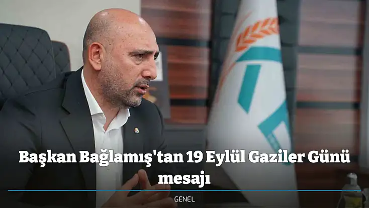 Başkan Bağlamış'tan 19 Eylül Gaziler Günü mesajı