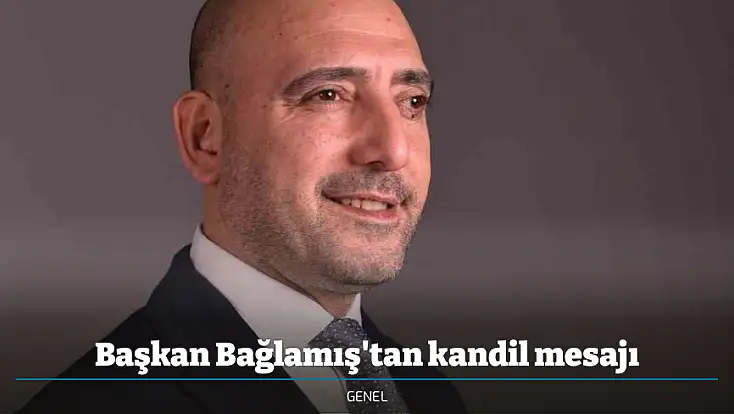 Başkan Bağlamış'tan kandil mesajı