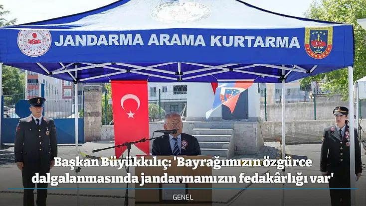 Başkan Büyükkılıç: 'Bayrağımızın özgürce dalgalanmasında jandarmamızın fedakârlığı var'