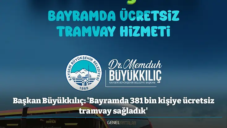 Başkan Büyükkılıç: 'Bayramda 381 bin kişiye ücretsiz tramvay sağladık'