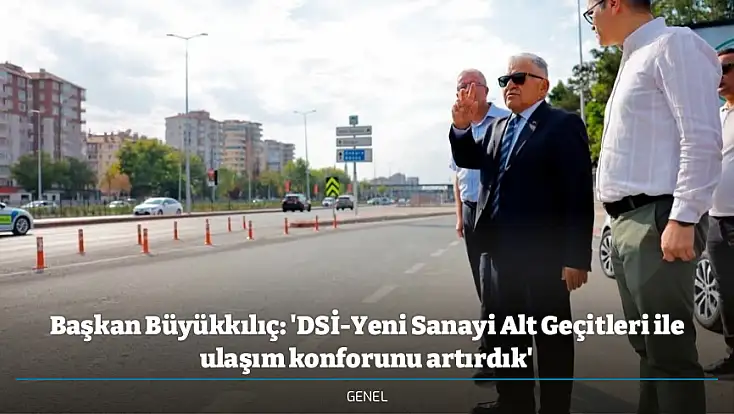 Başkan Büyükkılıç: 'DSİ-Yeni Sanayi Alt Geçitleri ile ulaşım konforunu artırdık'