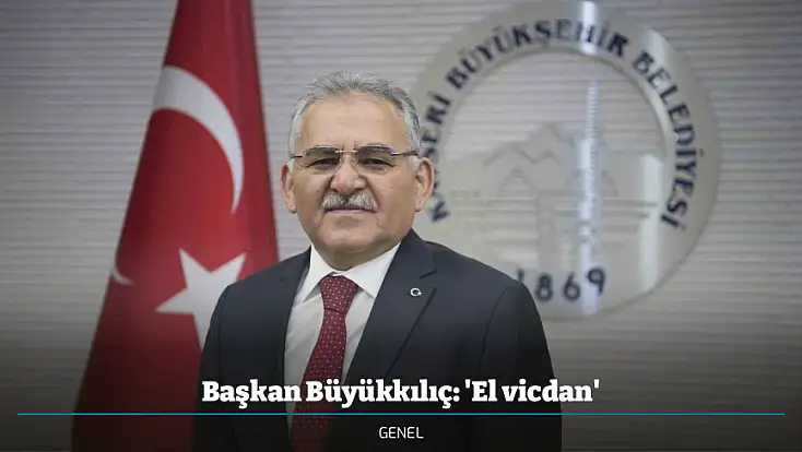 Başkan Büyükkılıç: 'El vicdan'