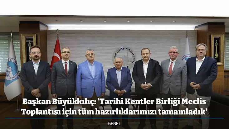 Başkan Büyükkılıç: 'Tarihi Kentler Birliği Meclis Toplantısı için tüm hazırlıklarımızı tamamladık'
