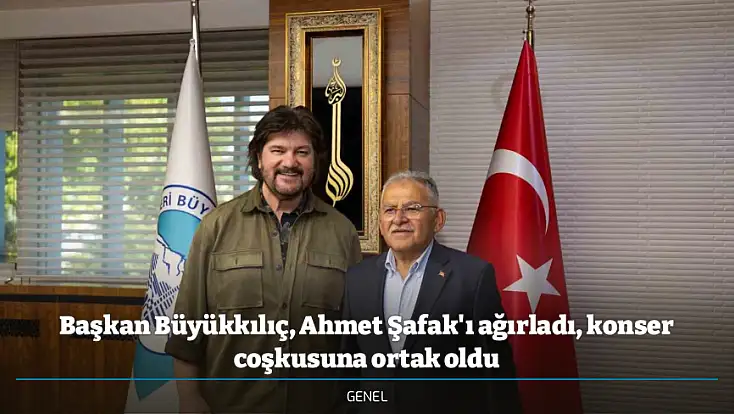 Başkan Büyükkılıç, Ahmet Şafak'ı ağırladı, konser coşkusuna ortak oldu