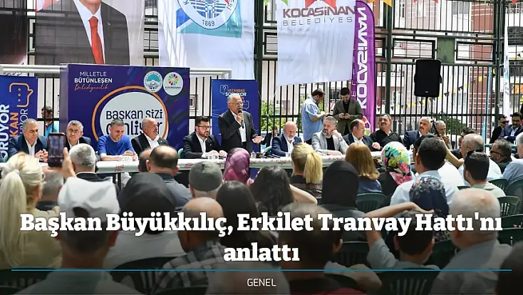 Başkan Büyükkılıç, Erkilet Tranvay Hattı'nı anlattı