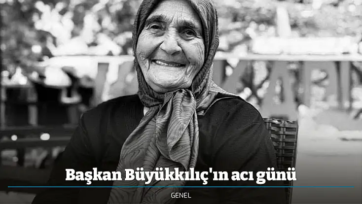Başkan Büyükkılıç'ın acı günü