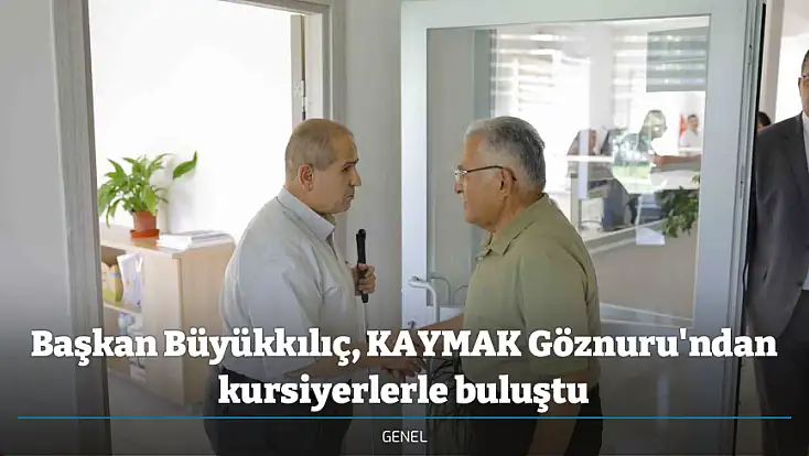 Başkan Büyükkılıç, KAYMAK Göznuru'ndan kursiyerlerle buluştu