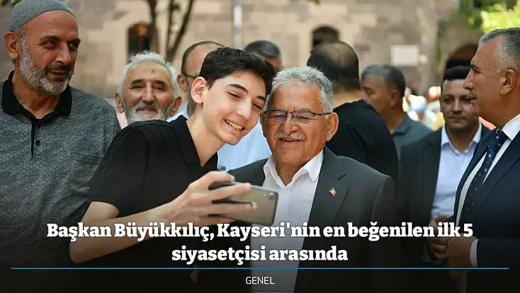Başkan Büyükkılıç, Kayseri'nin en beğenilen ilk 5 siyasetçisi arasında