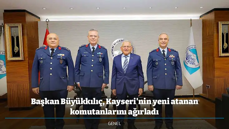 Başkan Büyükkılıç, Kayseri'nin yeni atanan komutanlarını ağırladı