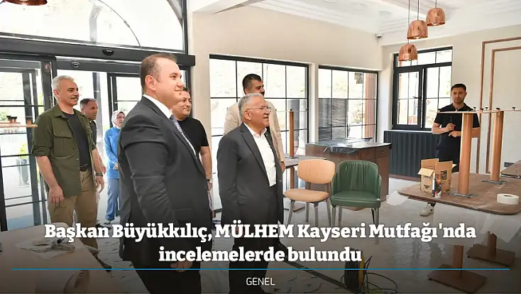 Başkan Büyükkılıç, MÜLHEM Kayseri Mutfağı'nda incelemelerde bulundu
