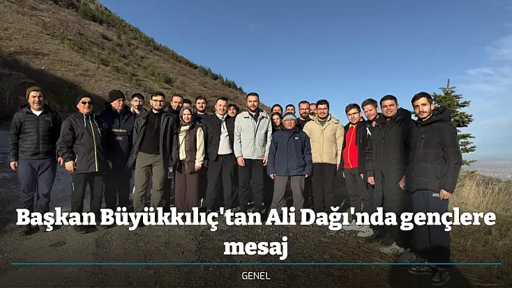 Başkan Büyükkılıç'tan Ali Dağı'nda gençlere mesaj