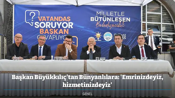 Başkan Büyükkılıç'tan Bünyanlılara: 'Emrinizdeyiz, hizmetinizdeyiz'