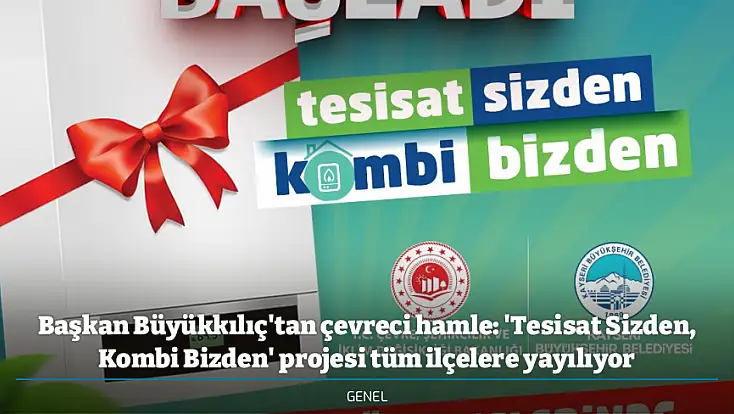 Başkan Büyükkılıç'tan çevreci hamle: 'Tesisat Sizden, Kombi Bizden' projesi tüm ilçelere yayılıyor