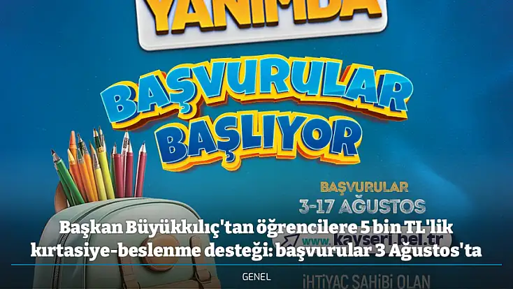 Başkan Büyükkılıç'tan öğrencilere 5 bin TL'lik kırtasiye-beslenme desteği: başvurular 3 Ağustos'ta
