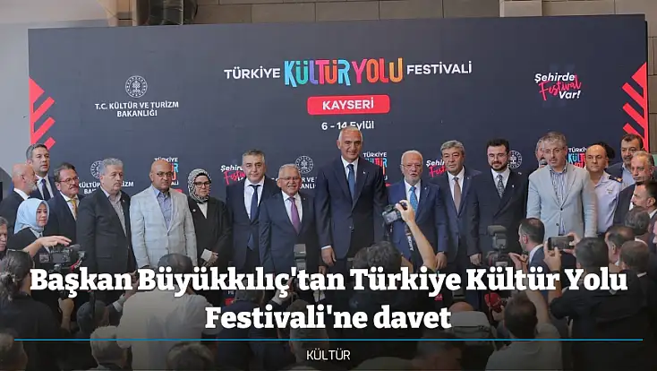 Başkan Büyükkılıç'tan Türkiye Kültür Yolu Festivali'ne davet